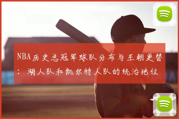 NBA历史总冠军球队分布与王朝更替：湖人队和凯尔特人队的统治地位
