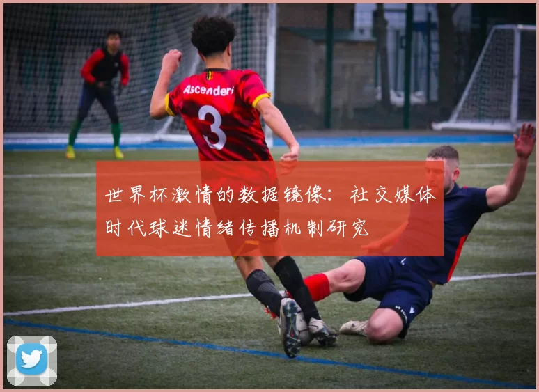 世界杯激情的数据镜像：社交媒体时代球迷情绪传播机制研究