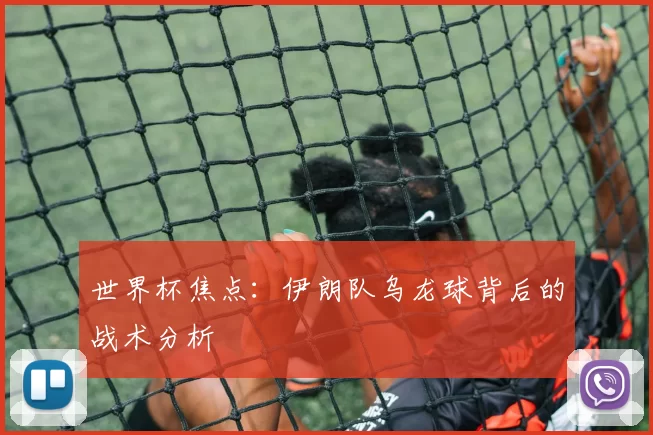 世界杯焦点：伊朗队乌龙球背后的战术分析