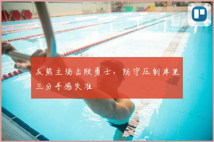 灰熊主场击败勇士，防守压制库里三分手感失准