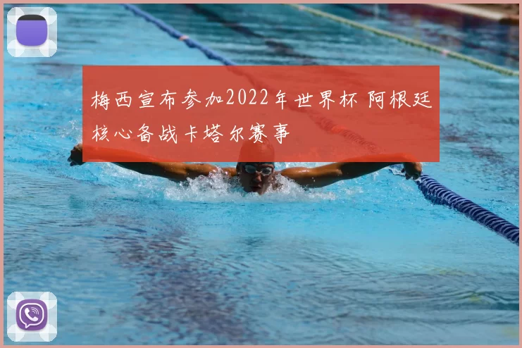 梅西宣布参加2022年世界杯 阿根廷核心备战卡塔尔赛事