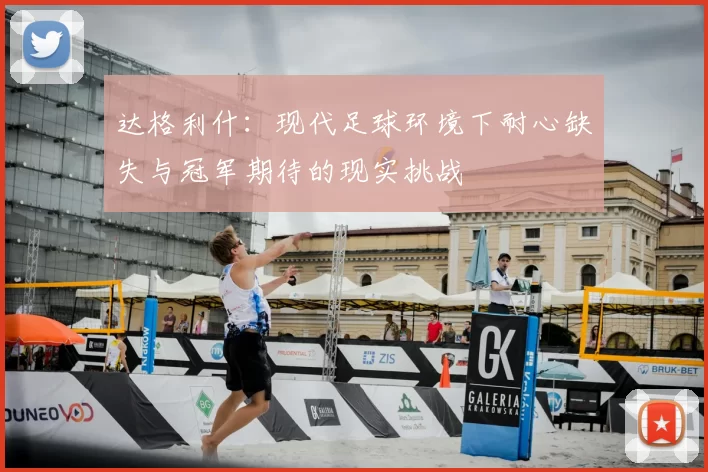达格利什：现代足球环境下耐心缺失与冠军期待的现实挑战