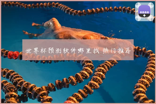 世界杯预测软件哪里找 热门推荐