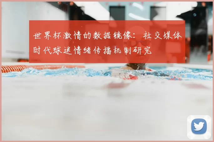 世界杯激情的数据镜像：社交媒体时代球迷情绪传播机制研究
