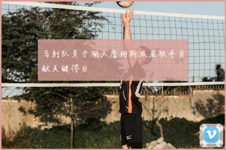 马刺队负于湖人詹姆斯浓眉联手贡献关键得分