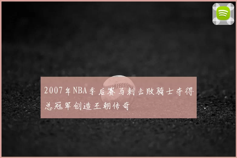 2007年NBA季后赛马刺击败骑士夺得总冠军创造王朝传奇